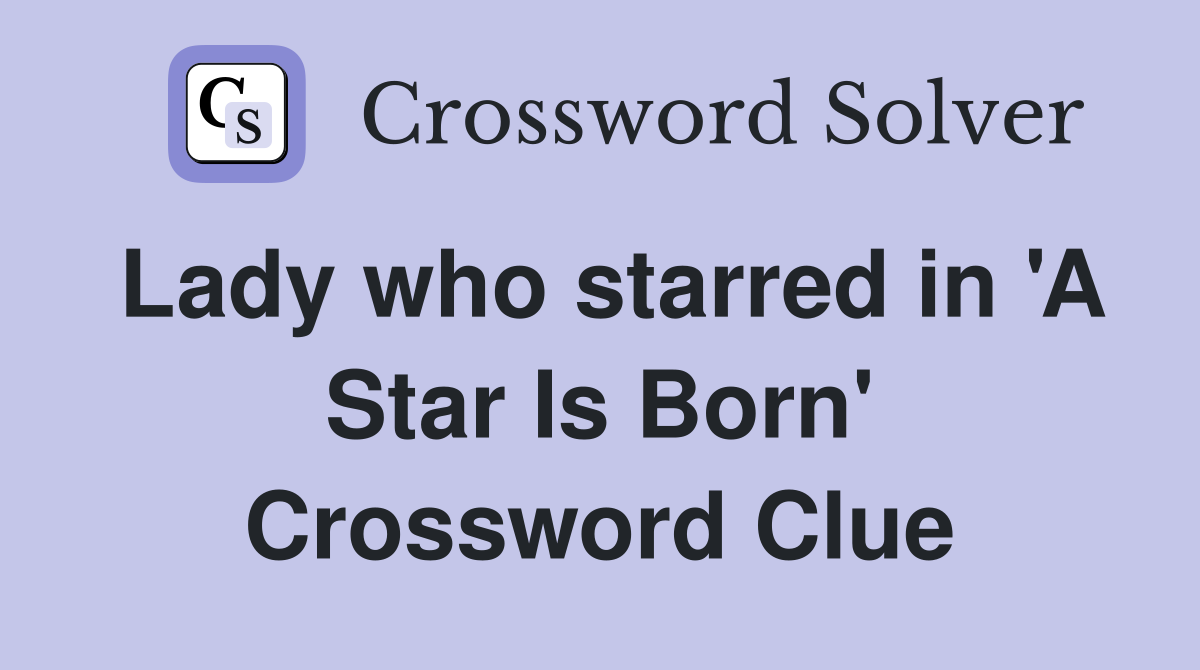 Lady who starred in 'A Star Is Born' Crossword Clue