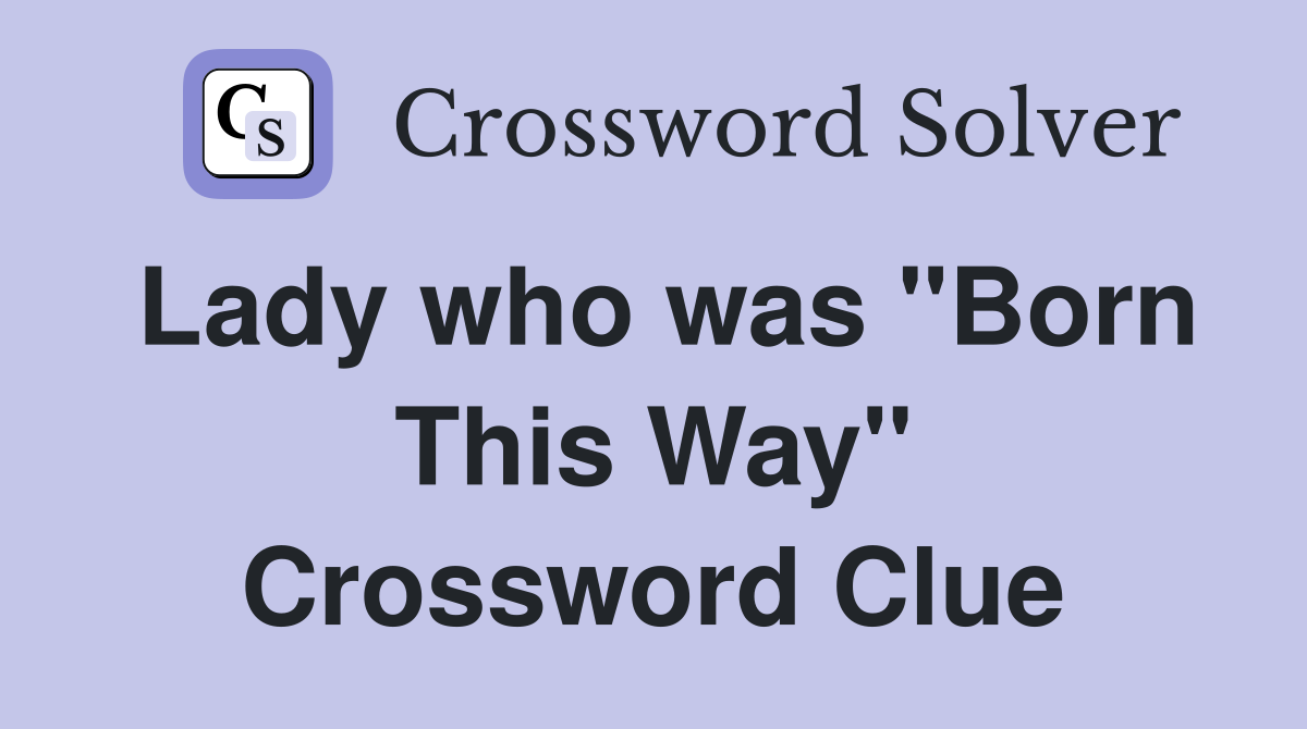 Lady who was "Born This Way" Crossword Clue