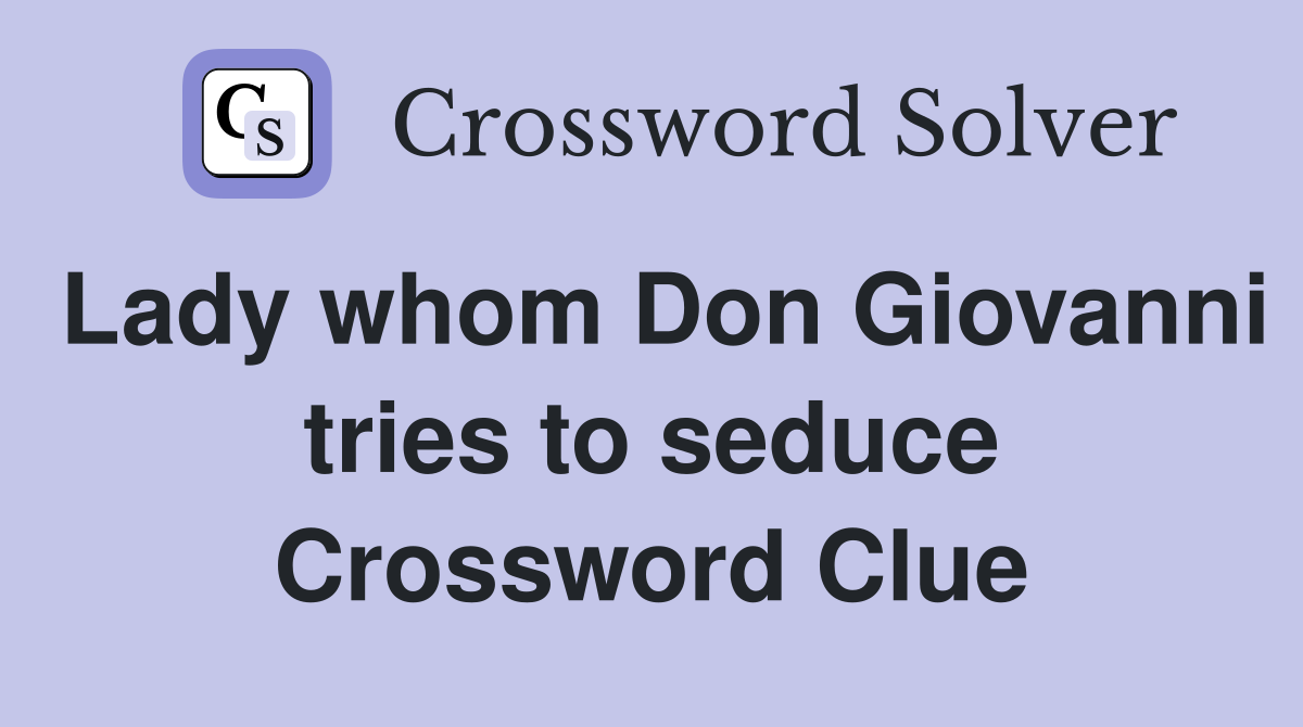 Lady whom Don Giovanni tries to seduce Crossword Clue
