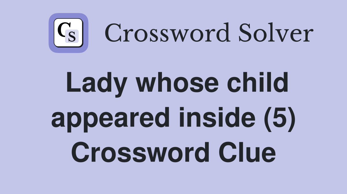 Lady whose child appeared inside (5) Crossword Clue
