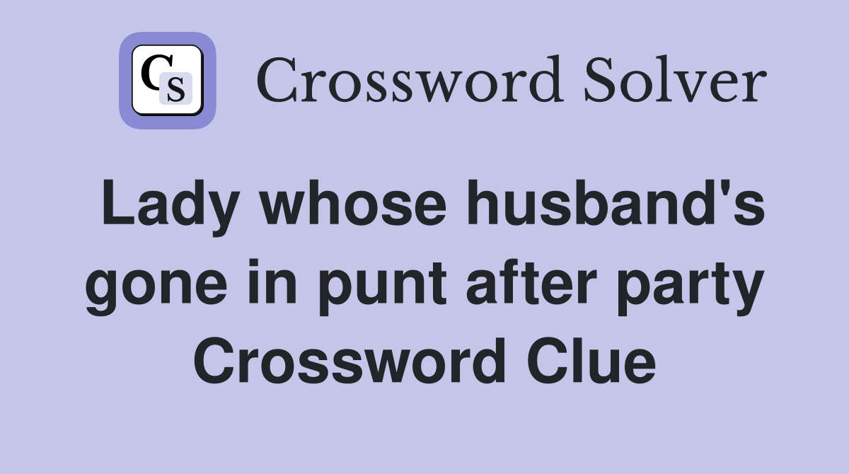 Lady whose husband's gone in punt after party Crossword Clue