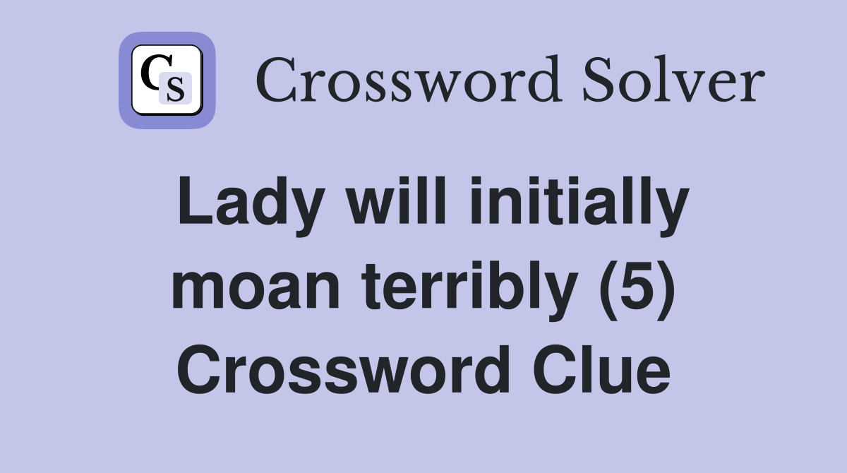 Lady will initially moan terribly (5) Crossword Clue