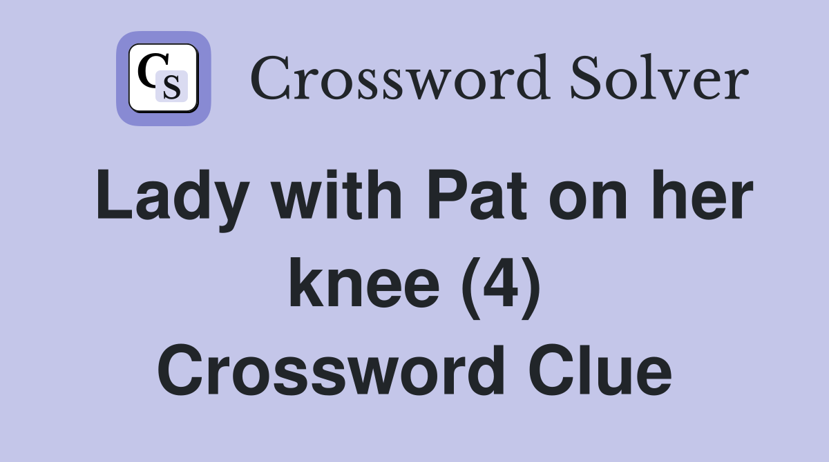 Lady with Pat on her knee (4) Crossword Clue