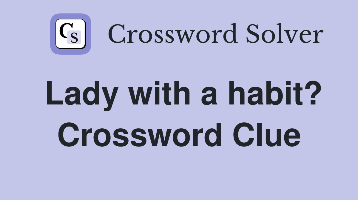 Lady with a habit? Crossword Clue