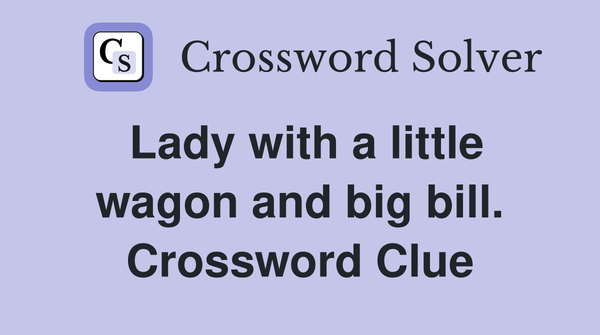 Lady with a little wagon and big bill. Crossword Clue