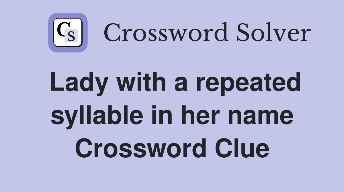 Lady with a repeated syllable in her name Crossword Clue