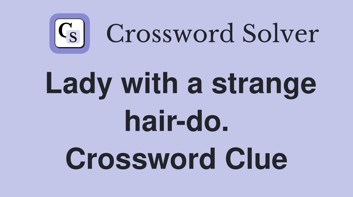 Lady with a strange hair-do. Crossword Clue