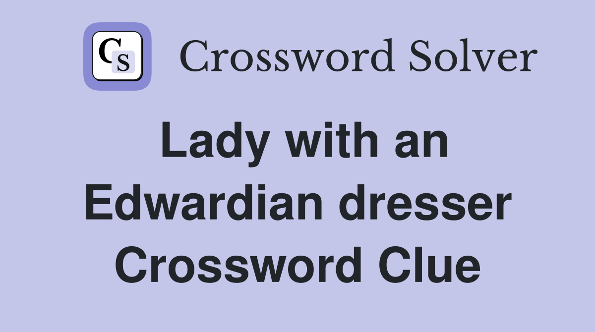 Lady with an Edwardian dresser Crossword Clue