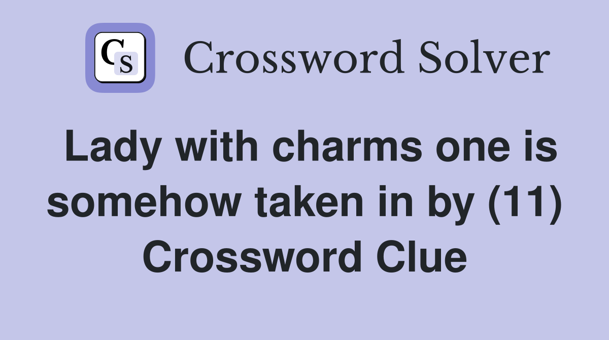 Lady with charms one is somehow taken in by (11) Crossword Clue