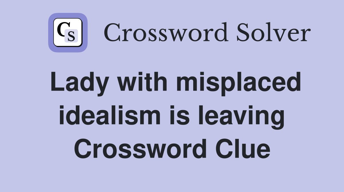Lady with misplaced idealism is leaving Crossword Clue