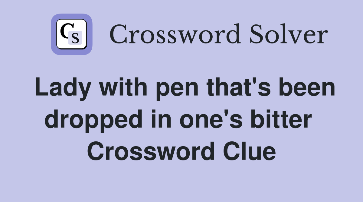 Lady with pen that's been dropped in one's bitter  Crossword Clue