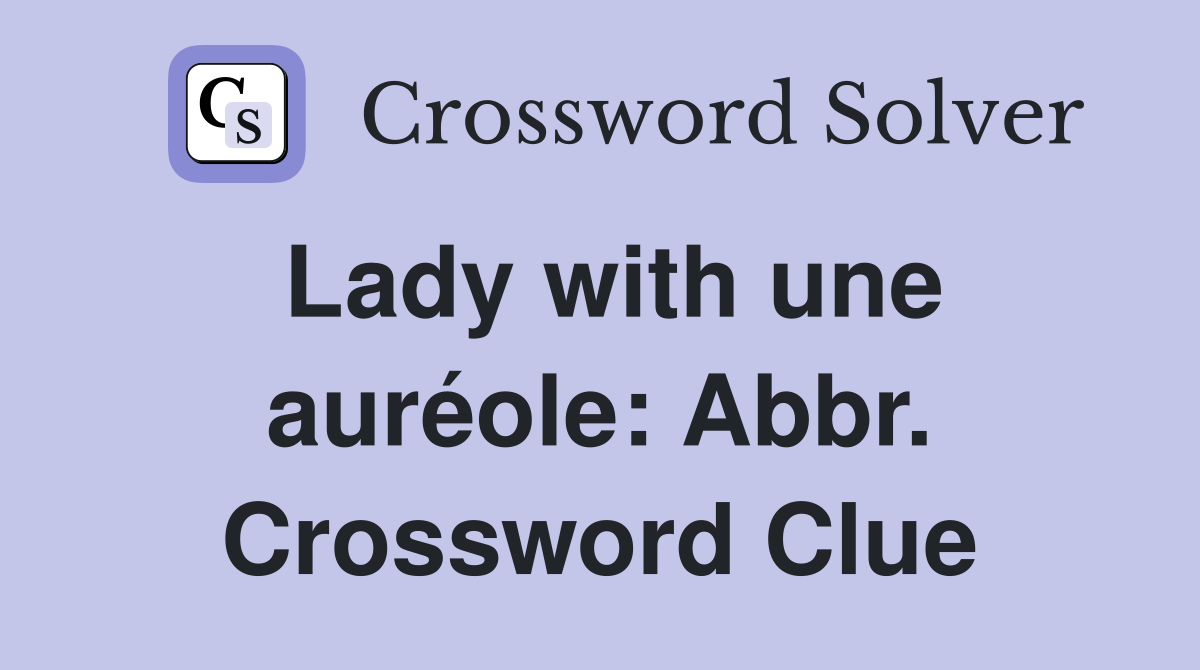 Lady with une auréole: Abbr. Crossword Clue
