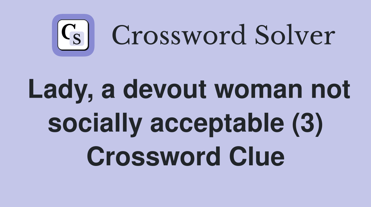 Lady, a devout woman not socially acceptable (3) Crossword Clue