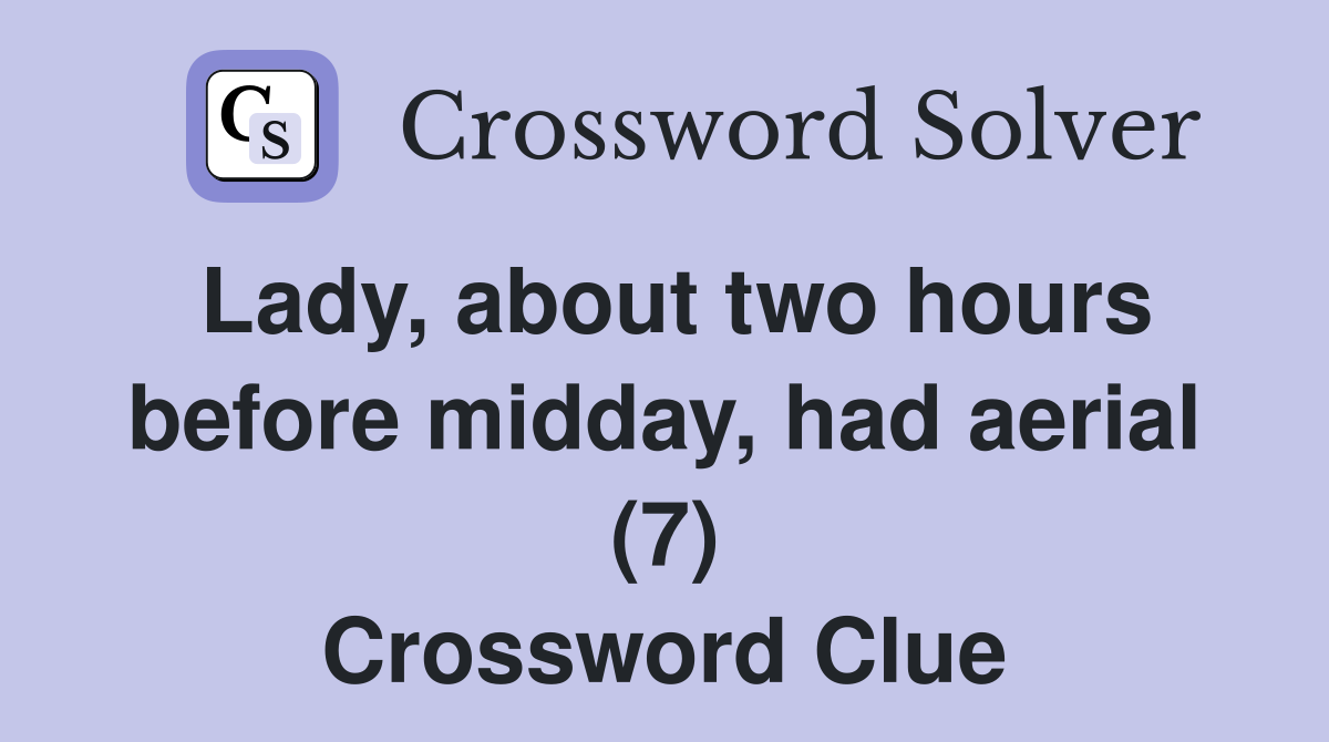 Lady, about two hours before midday, had aerial (7) Crossword Clue