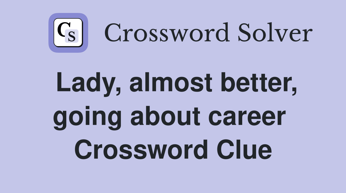 Lady, almost better, going about career  Crossword Clue