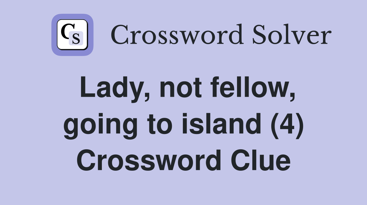 Lady, not fellow, going to island (4) Crossword Clue