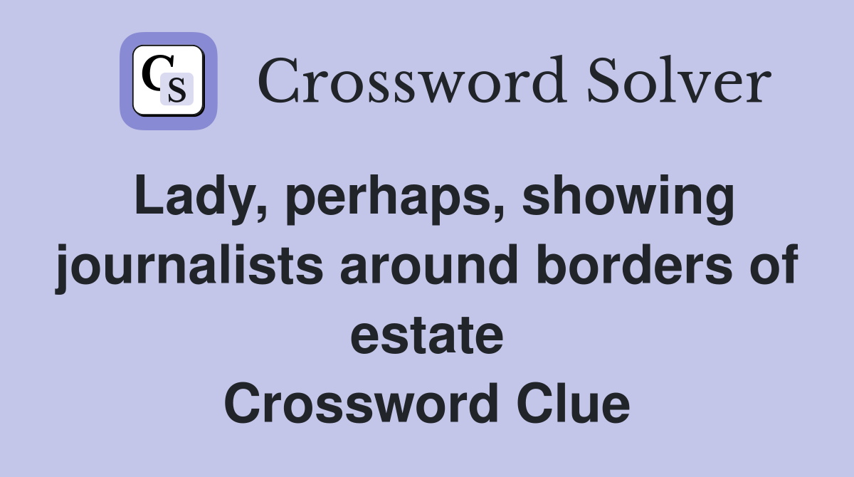 Lady, perhaps, showing journalists around borders of estate Crossword Clue