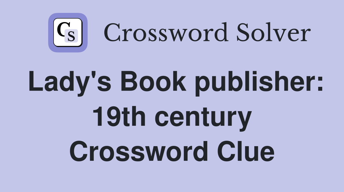 Lady's Book publisher: 19th century Crossword Clue