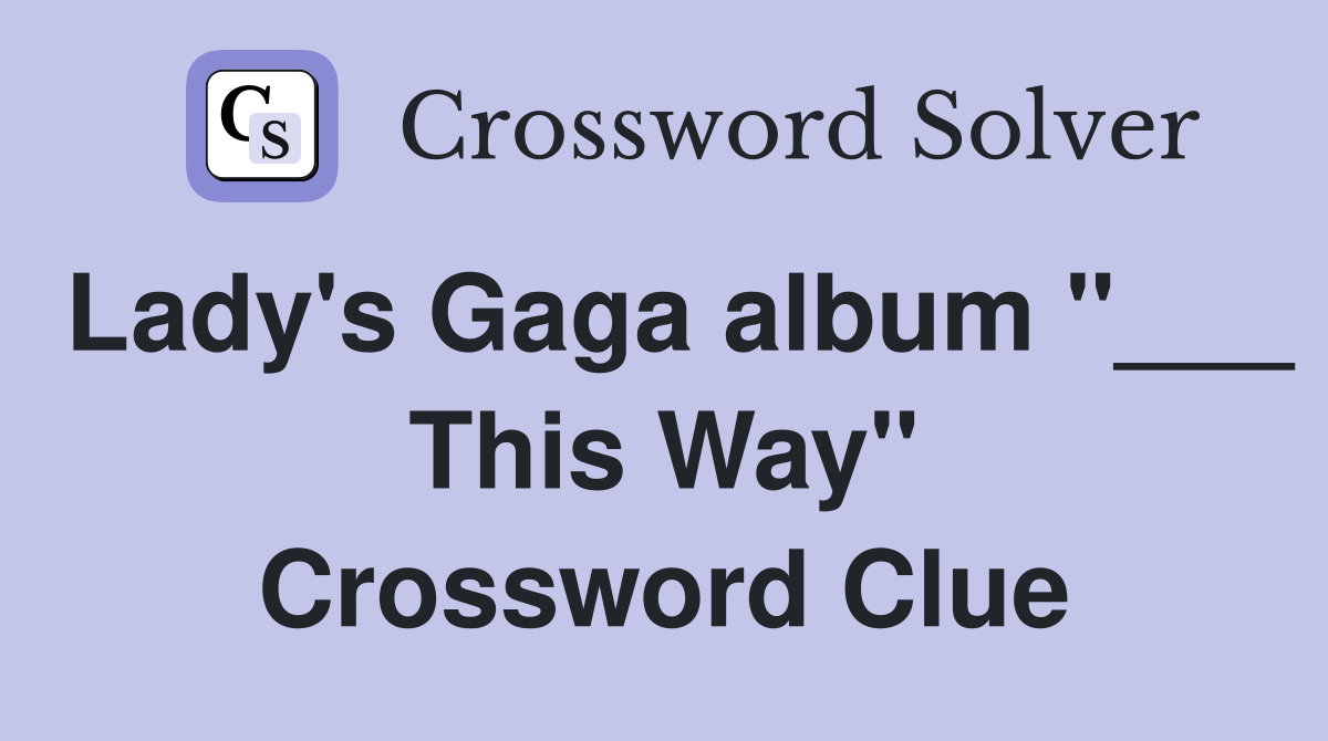 Lady's Gaga album "___ This Way" Crossword Clue