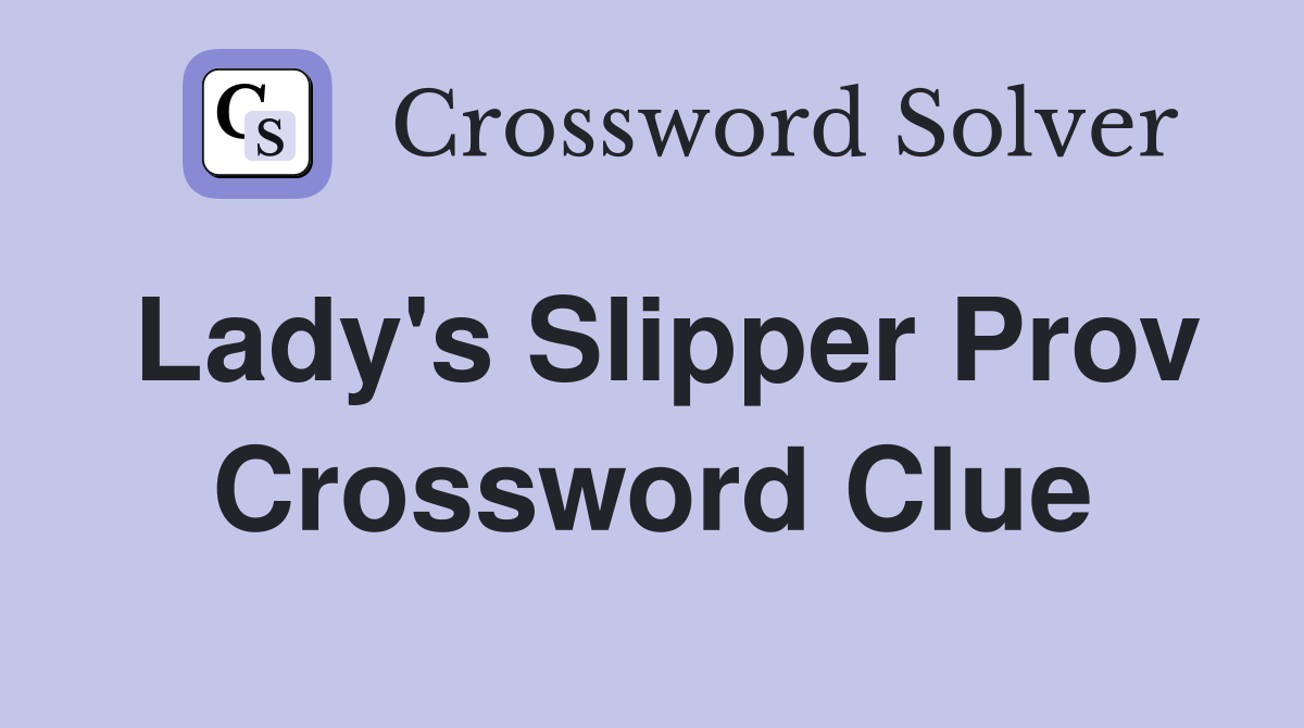 Lady's Slipper Prov Crossword Clue