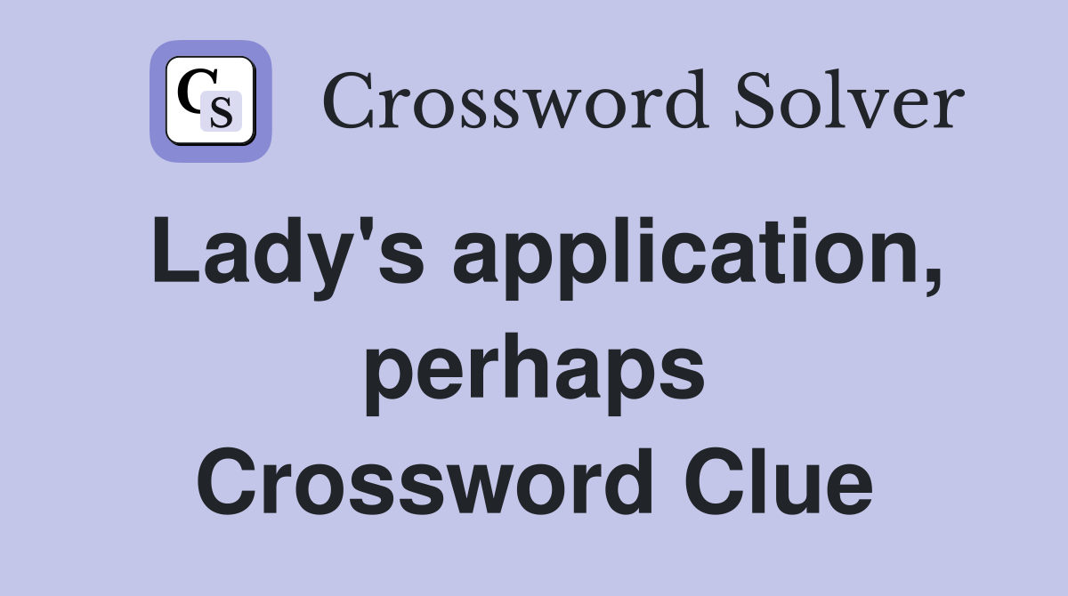 Lady's application, perhaps Crossword Clue