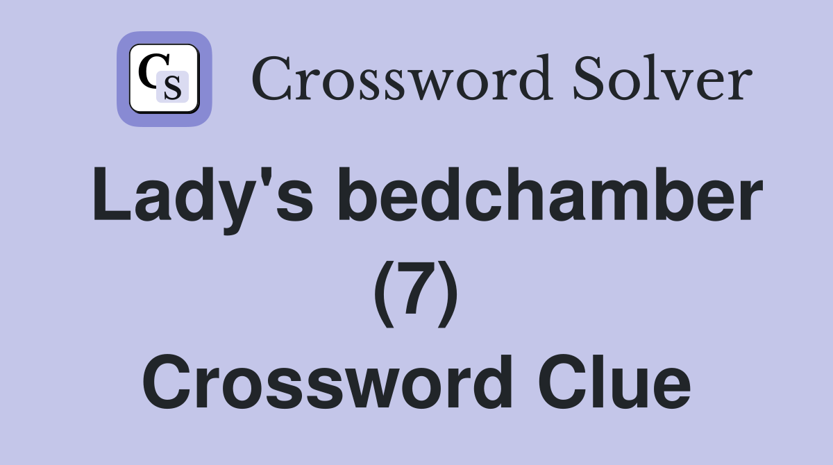 Lady's bedchamber (7) Crossword Clue