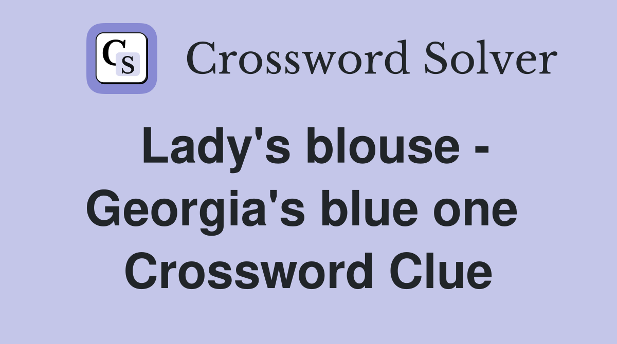 Lady's blouse - Georgia's blue one  Crossword Clue