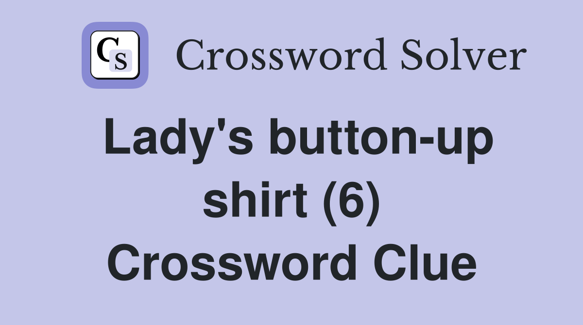 Lady's button-up shirt (6) Crossword Clue