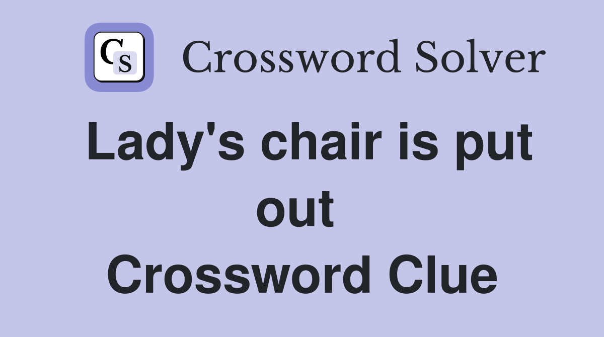 Lady's chair is put out  Crossword Clue