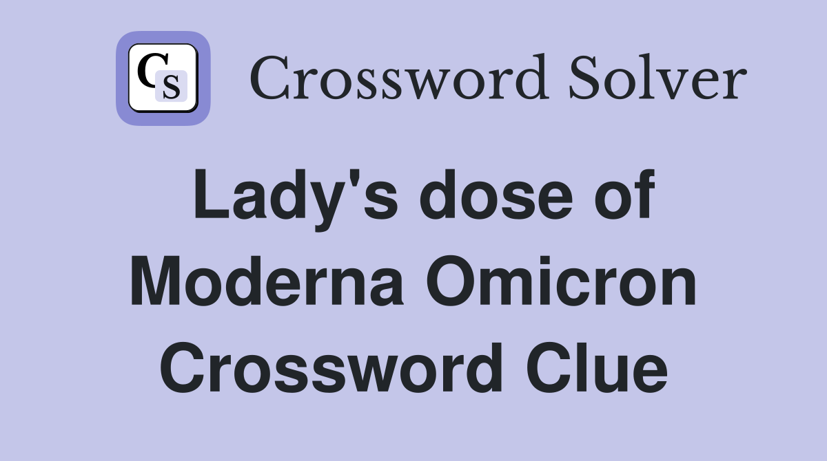 Lady's dose of Moderna Omicron Crossword Clue