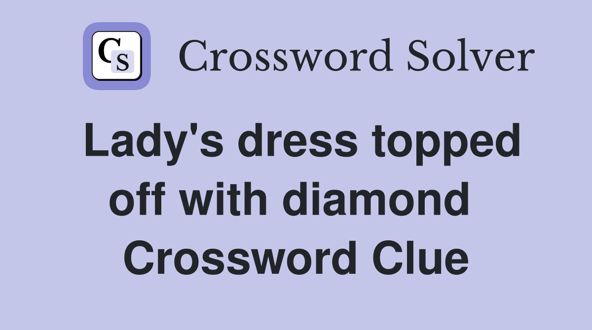 Lady's dress topped off with diamond  Crossword Clue