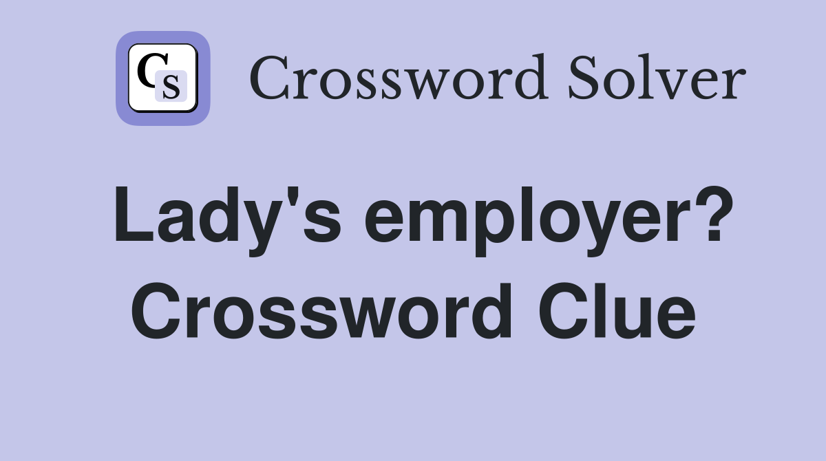 Lady's employer? Crossword Clue