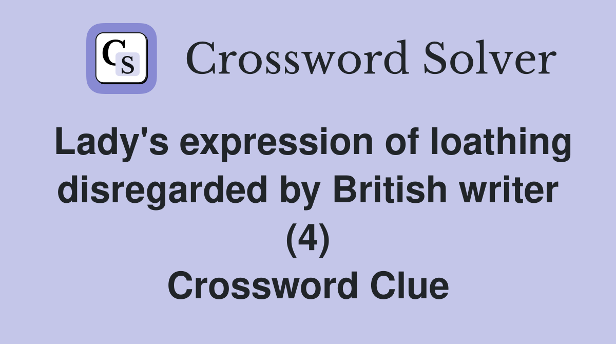 Lady's expression of loathing disregarded by British writer (4) Crossword Clue