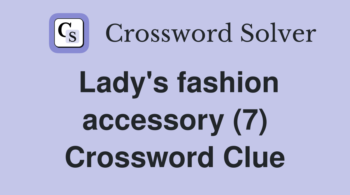 Lady's fashion accessory (7) Crossword Clue