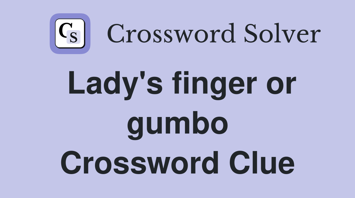 Lady's finger or gumbo Crossword Clue