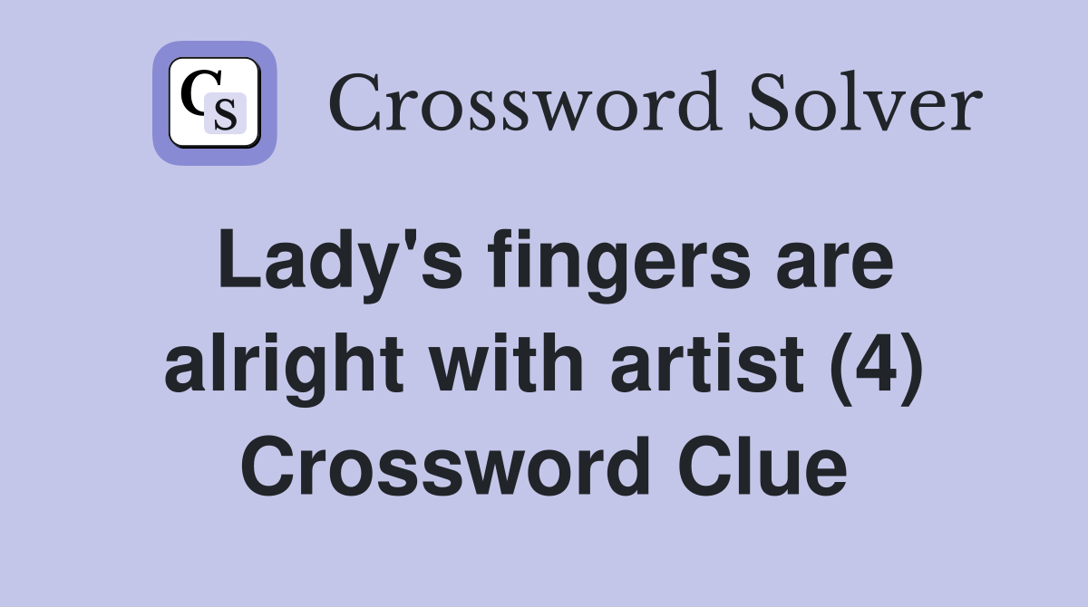 Lady's fingers are alright with artist (4) Crossword Clue