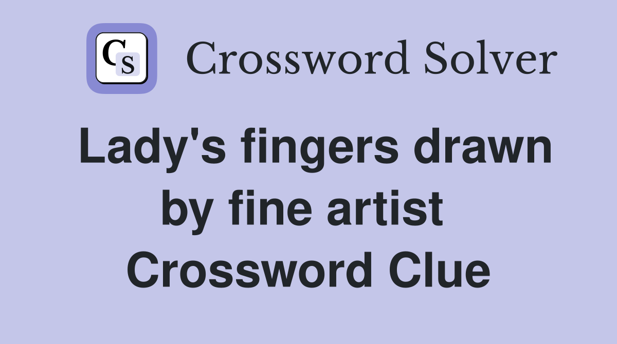 Lady's fingers drawn by fine artist  Crossword Clue