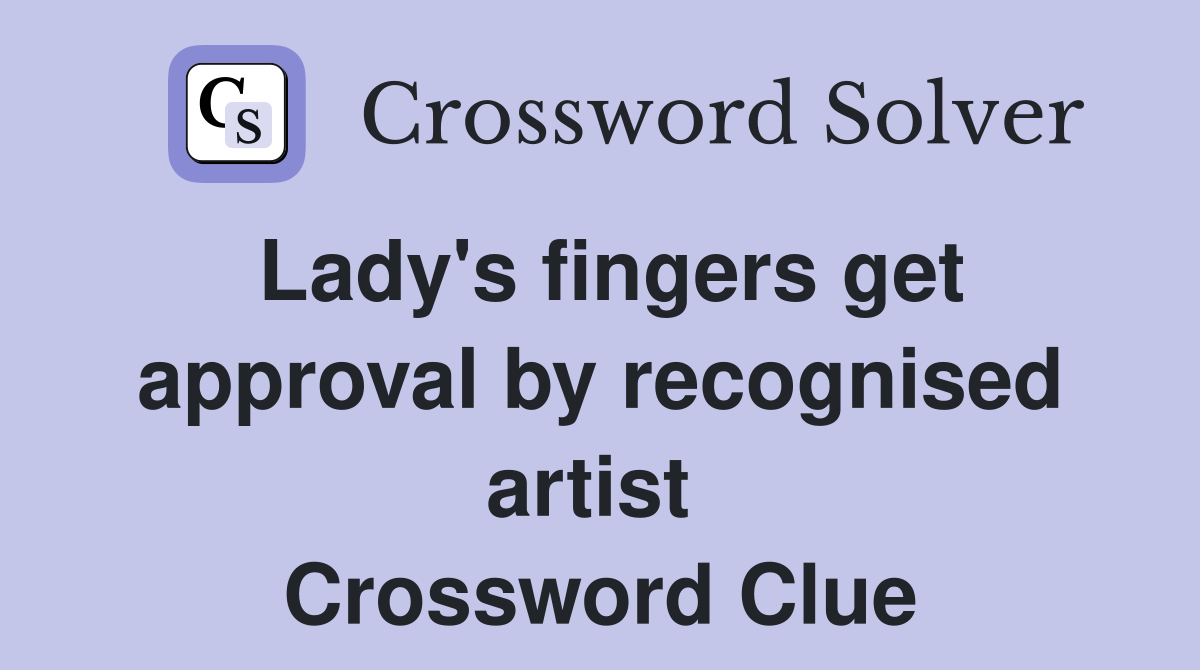 Lady's fingers get approval by recognised artist  Crossword Clue