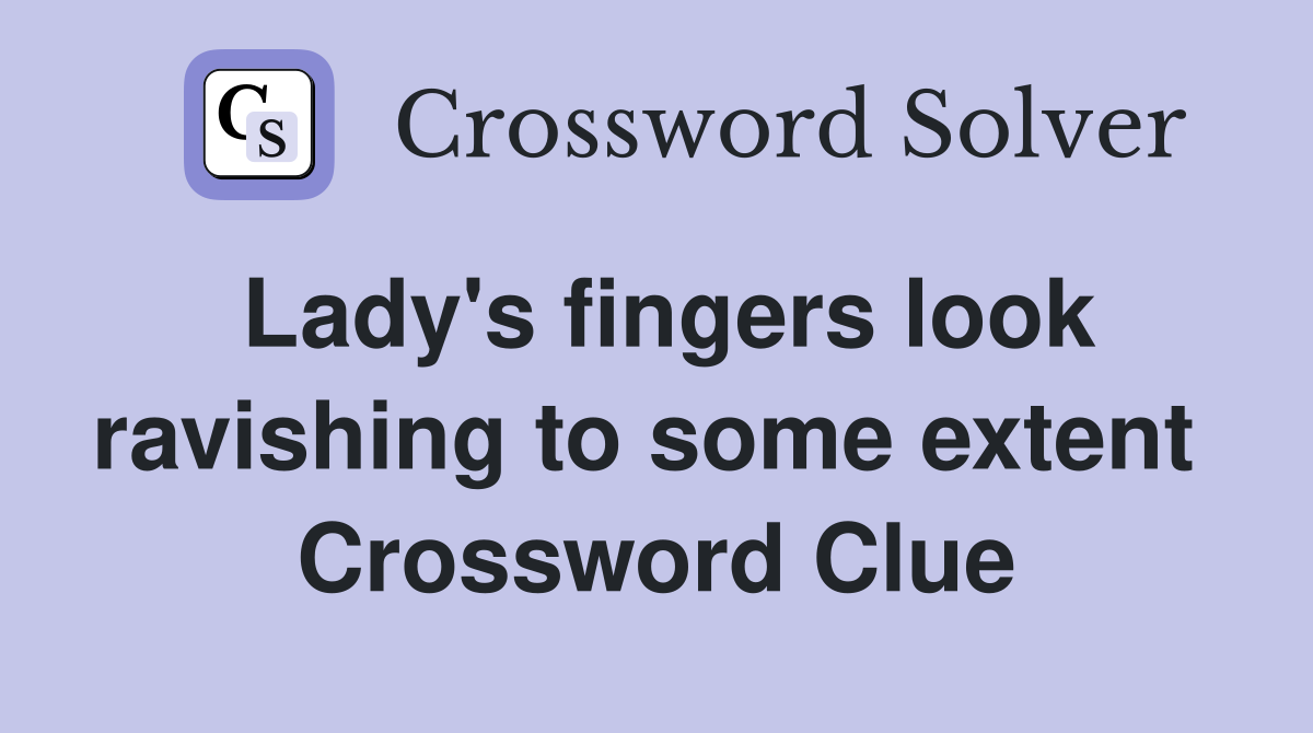 Lady's fingers look ravishing to some extent  Crossword Clue