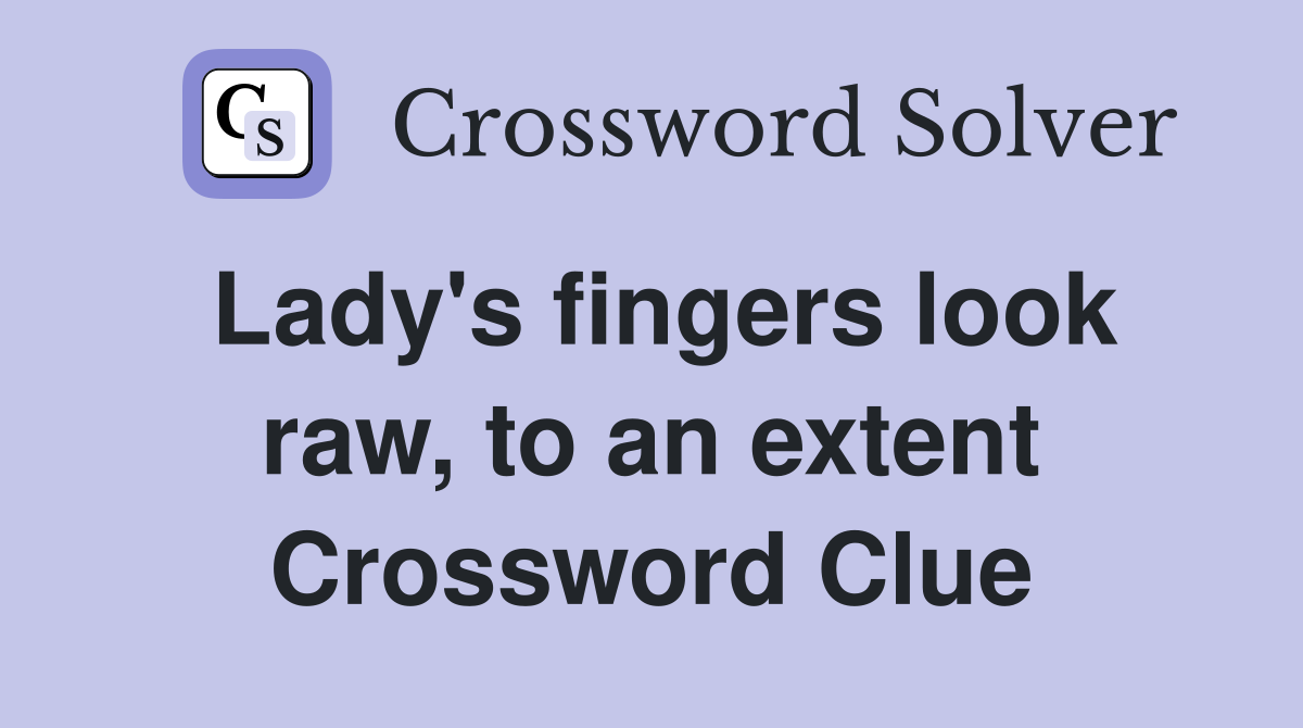 Lady's fingers look raw, to an extent Crossword Clue