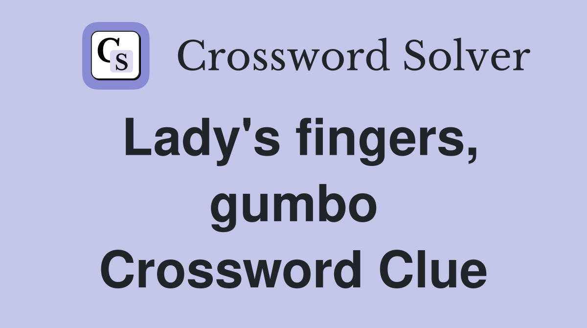 Lady's fingers, gumbo Crossword Clue