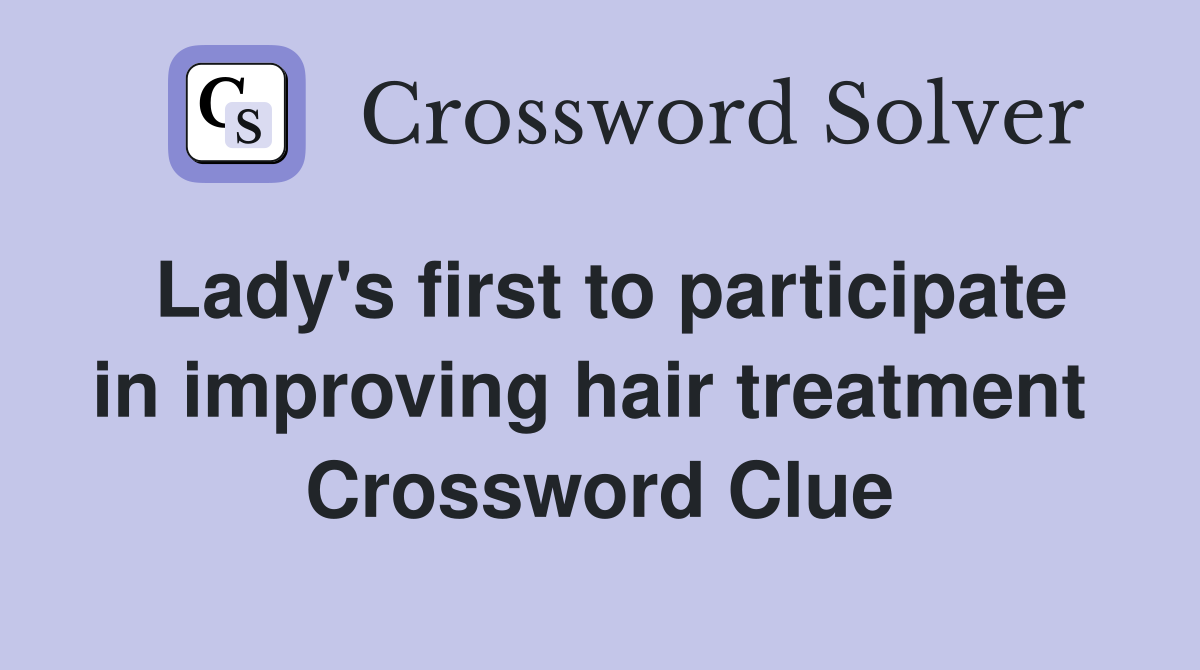 Lady's first to participate in improving hair treatment  Crossword Clue