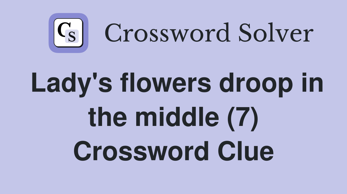 Lady's flowers droop in the middle (7) Crossword Clue