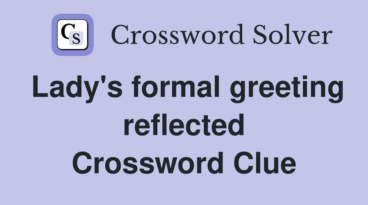 Lady's formal greeting reflected Crossword Clue