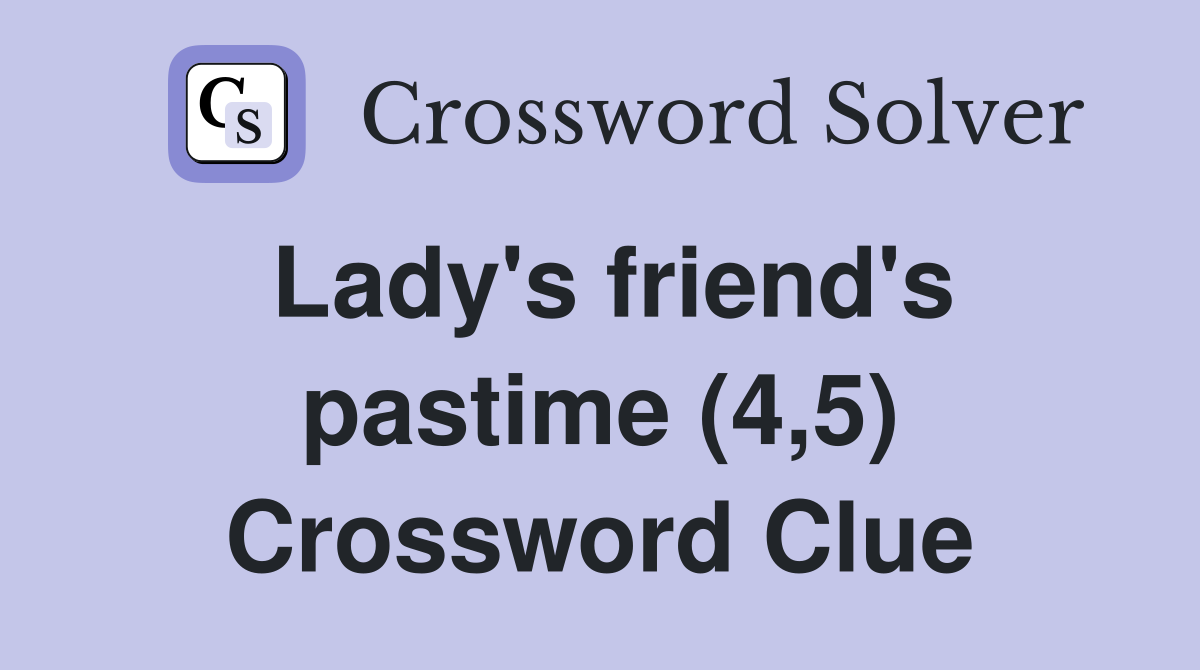 Lady's friend's pastime (4,5) Crossword Clue