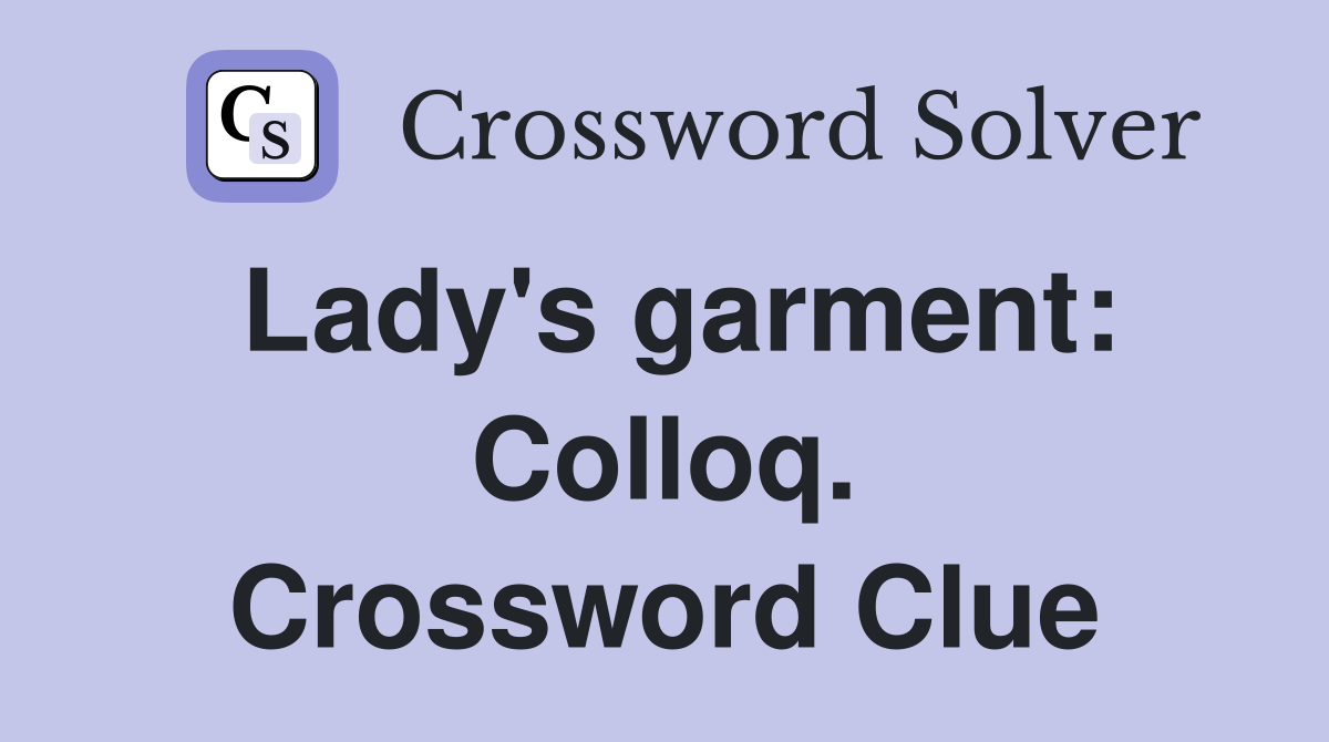 Lady's garment: Colloq. Crossword Clue