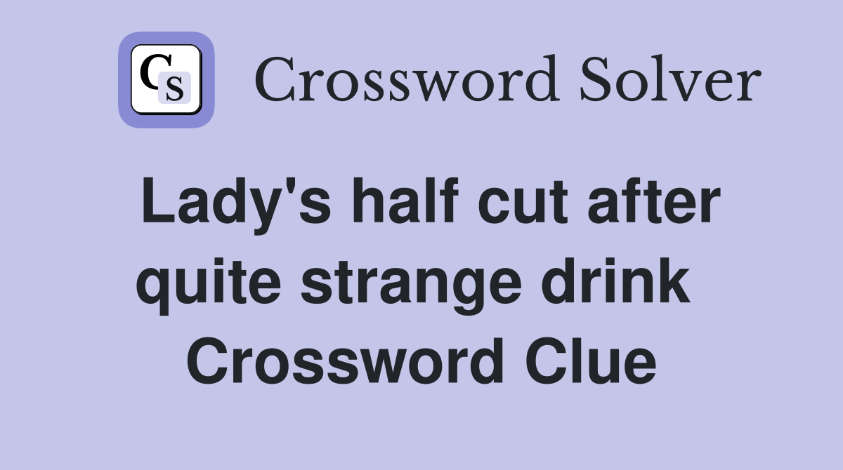 Lady's half cut after quite strange drink  Crossword Clue
