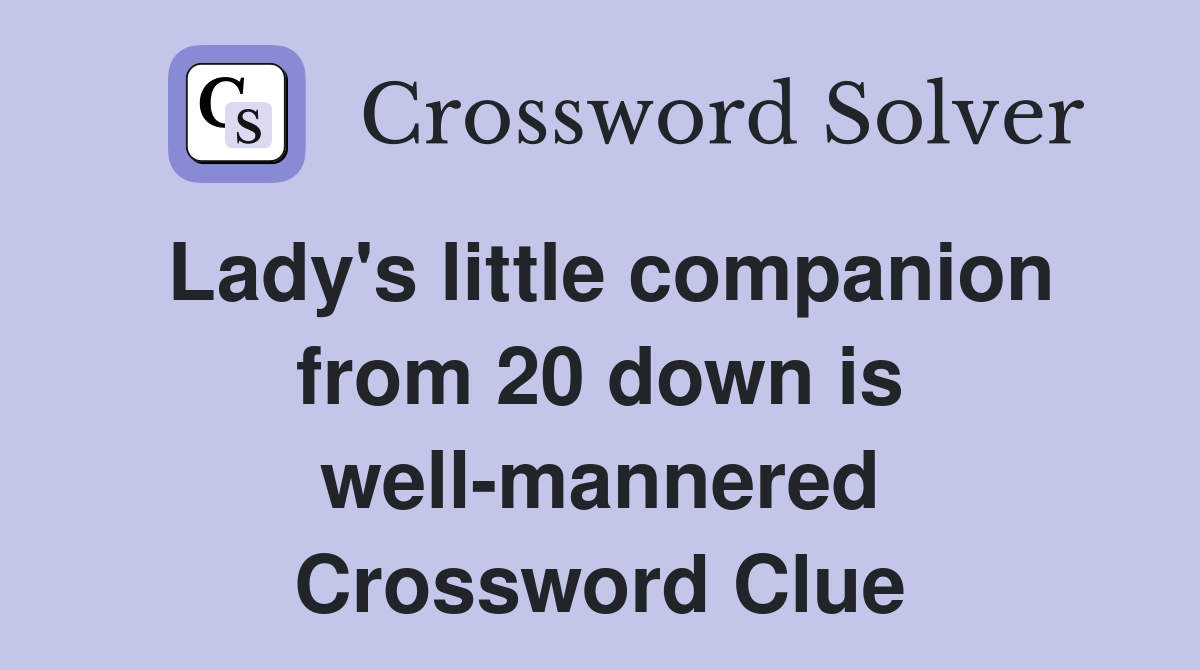 Lady's little companion from 20 down is well-mannered Crossword Clue