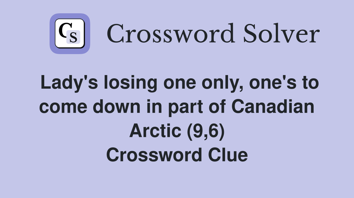 Lady's losing one only, one's to come down in part of Canadian Arctic (9,6) Crossword Clue