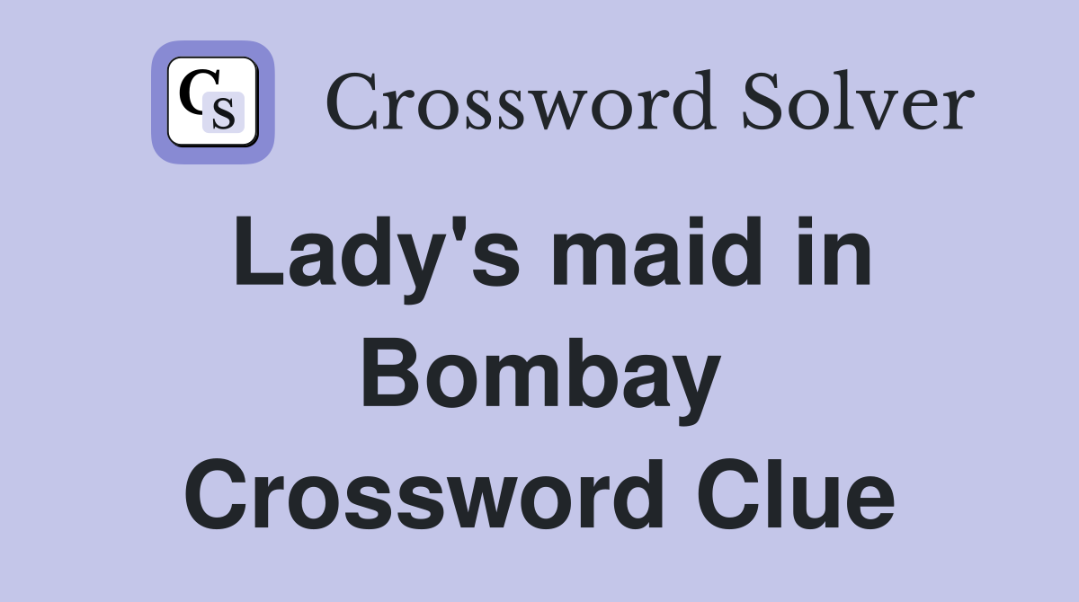 Lady's maid in Bombay Crossword Clue